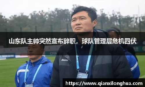 山东队主帅突然宣布辞职，球队管理层危机四伏
