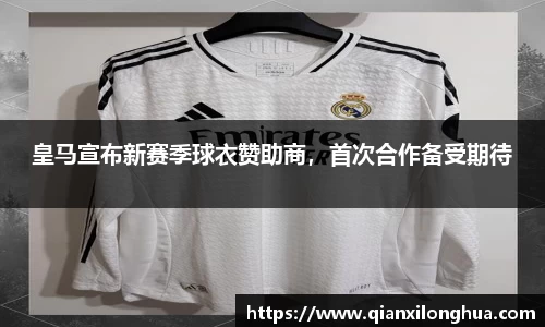 皇马宣布新赛季球衣赞助商，首次合作备受期待