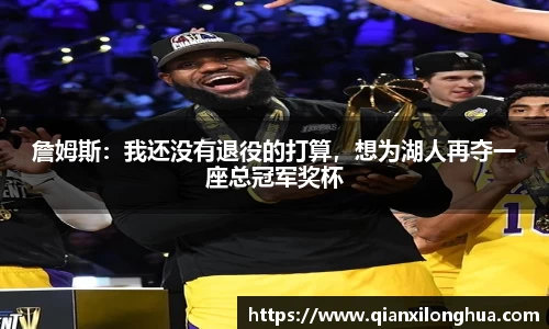 詹姆斯：我还没有退役的打算，想为湖人再夺一座总冠军奖杯