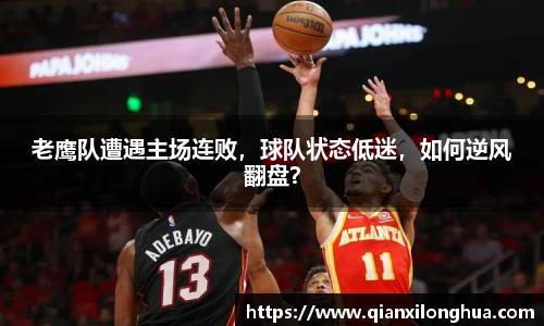 老鹰队遭遇主场连败，球队状态低迷，如何逆风翻盘？