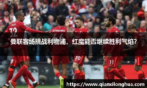 曼联客场挑战利物浦，红魔能否继续胜利气焰？