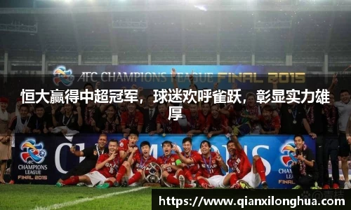 恒大赢得中超冠军，球迷欢呼雀跃，彰显实力雄厚